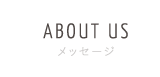 ABOUT US メッセージ